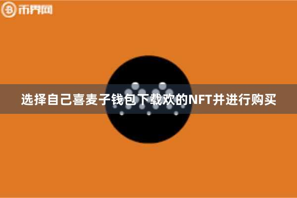 选择自己喜麦子钱包下载欢的NFT并进行购买