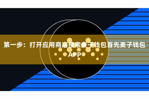 第一步：打开应用商店搜索麦子钱包首先麦子钱包APP