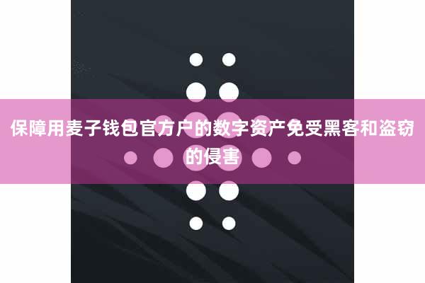 保障用麦子钱包官方户的数字资产免受黑客和盗窃的侵害