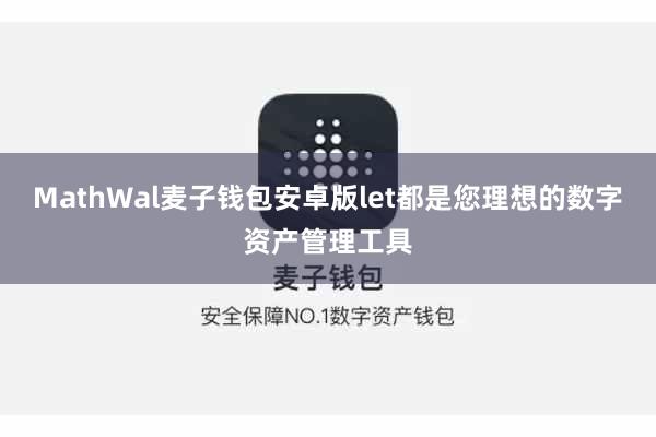 MathWal麦子钱包安卓版let都是您理想的数字资产管理工具