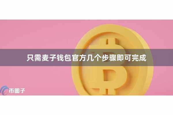 只需麦子钱包官方几个步骤即可完成