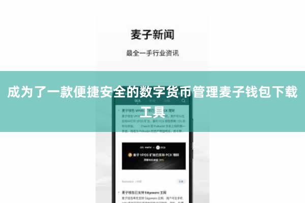 成为了一款便捷安全的数字货币管理麦子钱包下载工具